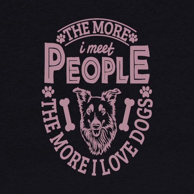 The more I meet people the more I love dogs by aybstore